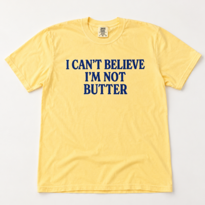 I Can’t Believe I’m Not Butter shirt in butter yellow